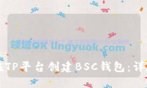 如何在TP平台创建BSC钱包:详尽指导
