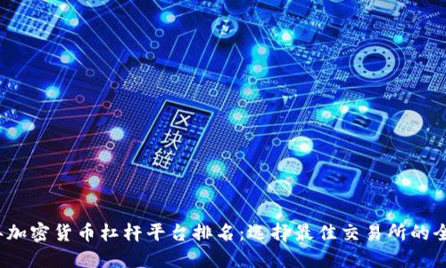 2023年加密货币杠杆平台排名:选择最佳交易所的全面指南