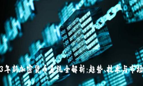 2023年新加密货币系统全解析：趋势、技术与市场前景