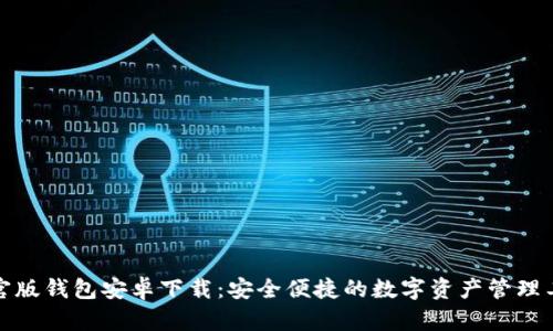 TP官版钱包安卓下载:安全便捷的数字资产管理工具