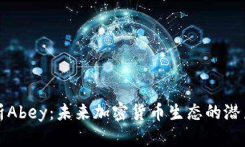 全面解析Abey:未来加密货币生态的潜力与挑战