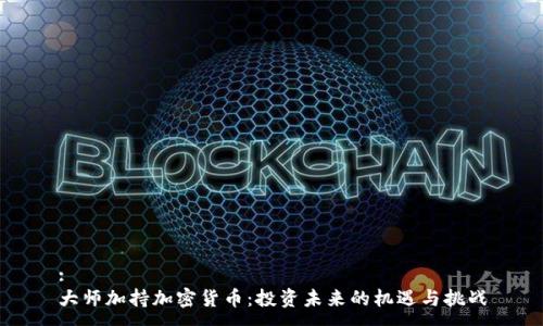 :
大师加持加密货币:投资未来的机遇与挑战