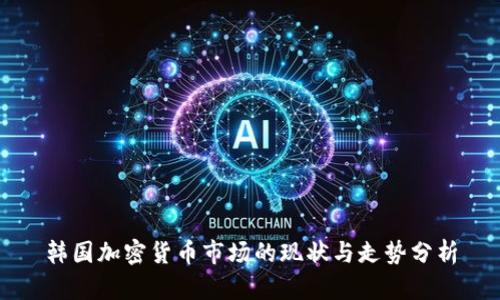 韩国加密货币市场的现状与走势分析