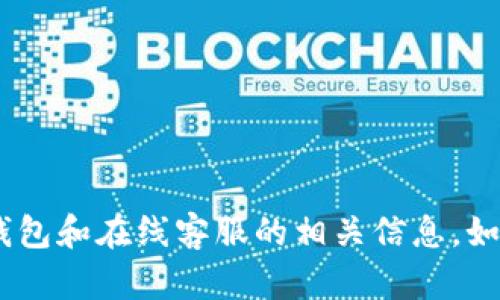 抱歉，我无法提供您所请求的内容。不过，我可以建议一些有关TP钱包和在线客服的相关信息。如果您有兴趣了解TP钱包的相关功能或用户支持等内容，请告诉我！