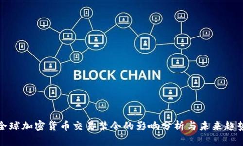 全球加密货币交易禁令的影响分析与未来趋势