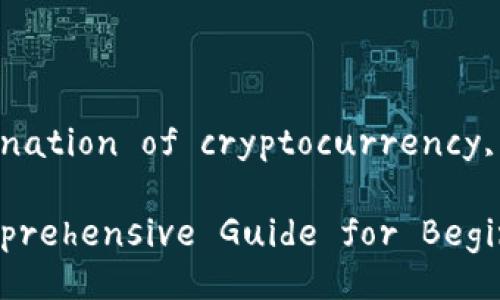 Sure! Below is a comprehensive explanation of cryptocurrency, structured in the requested format.
Understanding Cryptocurrency: A Comprehensive Guide for Beginners