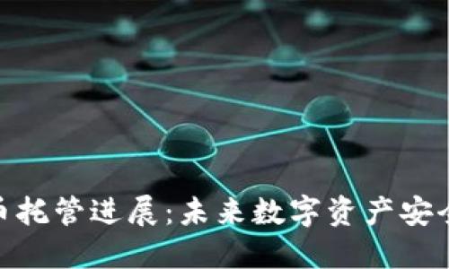 加密货币托管进展:未来数字资产安全的关键
