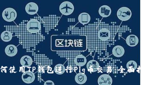 如何使用TP钱包进行Pig币交易:全面指南