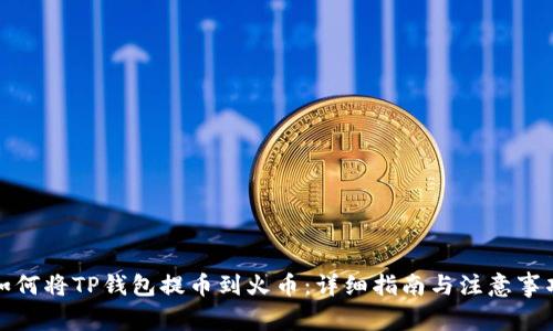 如何将TP钱包提币到火币:详细指南与注意事项