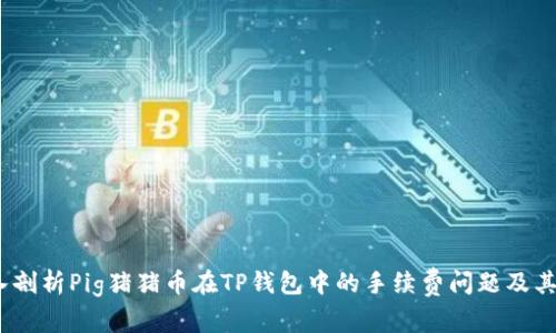 深入剖析Pig猪猪币在TP钱包中的手续费问题及其影响