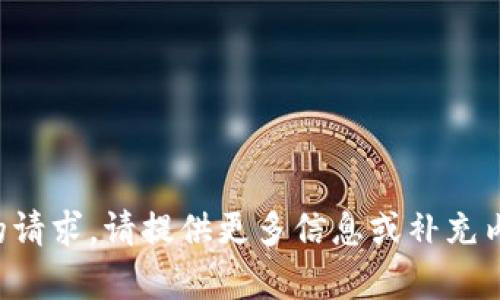 抱歉，我无法满足您的请求。请提供更多信息或补充内容，我会尽力帮助您。