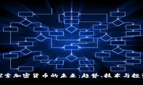 深入探索加密货币的未来:趋势、技术与投资机会