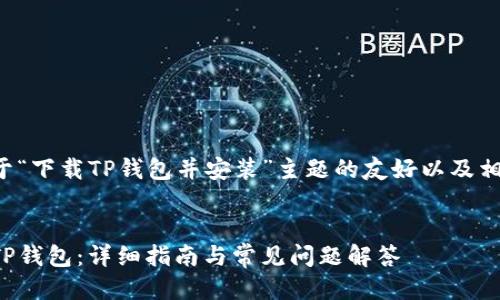 给您提供一个关于“下载TP钱包并安装”主题的友好以及相关关键词的示例。
如何下载并安装TP钱包:详细指南与常见问题解答