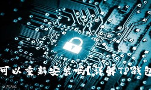 TP钱包卸载后可以重新安装吗?详解TP钱包的使用与安装