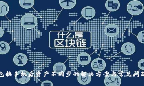 tp钱包换手机后资产不同步的解决方案与常见问题解析