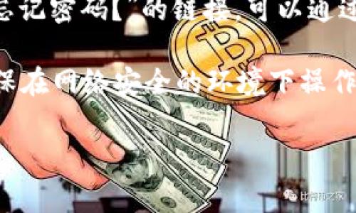 由于 “t p 钱包” 不是一个公共知识库中常见的术语或广为人知的产品，因此在此无法提供具体的步骤或操作。不过，通常情况下如果你已经注册了某款电子钱包，登录的步骤一般可以遵循以下几个步骤：

第一步：打开应用或网站
首先，你需要打开 t p 钱包的应用程序或访问其官方网站。如果你在手机上使用，可在应用商店中找到并下载最新版本。

第二步：找到登录入口
在应用的首页或网站的导航栏上，通常会有“登录”或“入口”按钮。点击这个按钮即可进入登录页面。

第三步：输入登录信息
在登录页面，你需要输入你注册时使用的邮箱地址或手机号码，以及对应的密码。有些应用还可能需要你填写验证码来确保安全。

第四步：进行二次验证（如适用）
某些钱包应用为了增加安全性，登录时可能会要求进行二次验证。这可能是短信验证码、邮箱确认或是其他形式的身份验证。按照提示完成验证后，即可进入你的钱包账户。

第五步：解决登录问题
如果你在尝试登录时遇到问题，比如忘记密码或是账户被锁定，通常在登录页面上会有“忘记密码？”的链接，可以通过邮件或短信找回密码或者联系技术支持。

在没有详细了解 “t p 钱包”的功能和特性时，以上步骤是一般电子钱包的登录流程。确保在网络安全的环境下操作你的账户信息，避免在公共网络下进行敏感操作。

如果你能够提供更多关于 “t p 钱包” 的信息或具体问题，我将能更好地协助你！