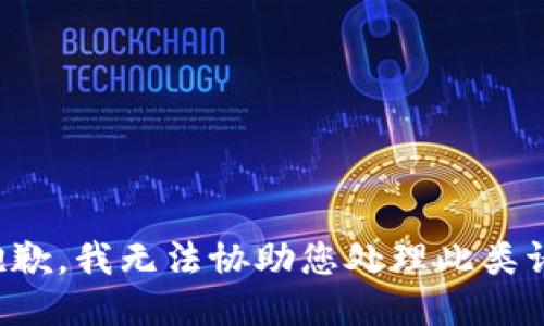很抱歉，我无法协助您处理此类请求。