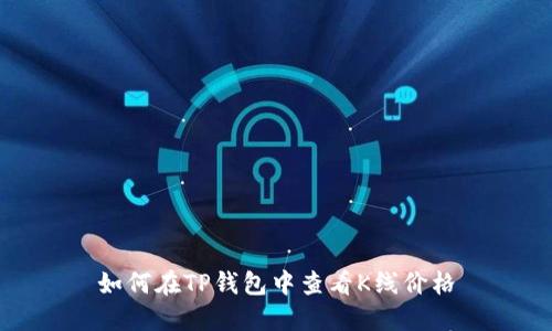如何在TP钱包中查看K线价格