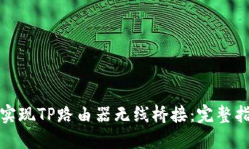 如何轻松实现TP路由器无线桥接:完整指南与技巧