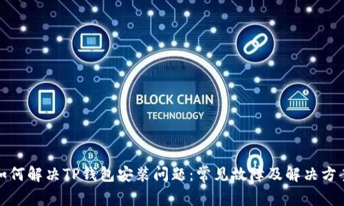 如何解决TP钱包安装问题:常见故障及解决方案