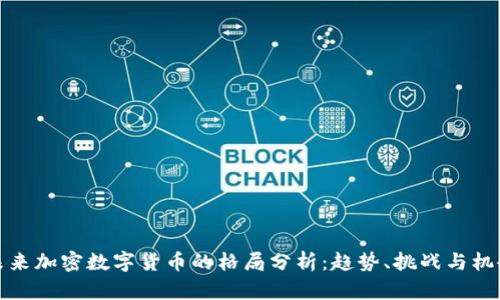 未来加密数字货币的格局分析:趋势、挑战与机会