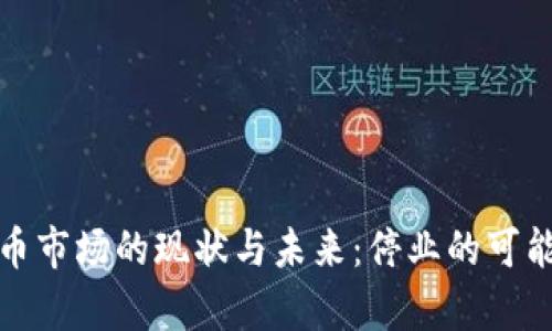 加密货币市场的现状与未来:停业的可能性分析