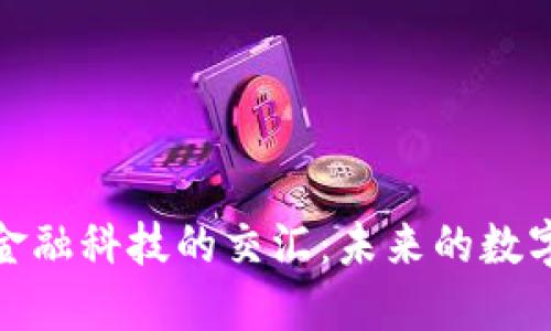 加密货币与金融科技的交汇:未来的数字经济新视野