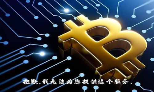 抱歉，我无法为您提供这个服务。
