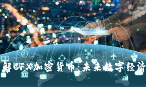 深入了解CFX加密货币:未来数字经济的新星