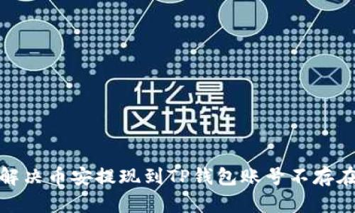 : 如何解决币安提现到TP钱包账号不存在的问题