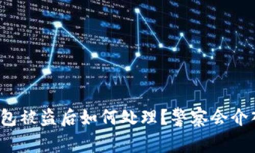 TP钱包被盗后如何处理?警察会介入吗?