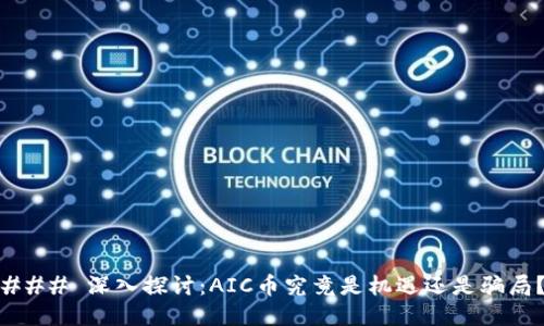 ### 深入探讨:AIC币究竟是机遇还是骗局?