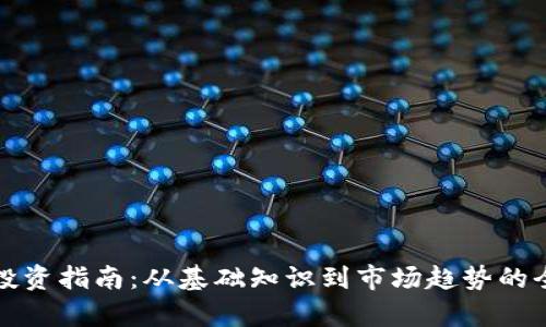 加密货币投资指南:从基础知识到市场趋势的全方位解析