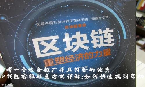 思考一个适合推广并且符合的优秀
TP钱包客服联系方式详解:如何快速找到帮助?