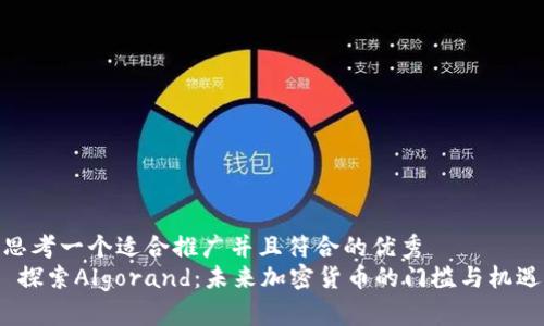思考一个适合推广并且符合的优秀
探索Algorand:未来加密货币的门槛与机遇