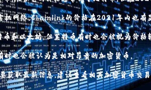 在加密货币市场中，价格波动极大，因此“很贵”的定义可能随着时间而改变。截至我知识的截止日期（2021年10月），以下是一些通常被认为价格昂贵的加密货币：

1. **比特币（Bitcoin, BTC）**：作为第一个也是最知名的加密货币，比特币的价格通常处于最高水平。在2021年，它的价格曾达到6万美元以上。

2. **以太坊（Ethereum, ETH）**：以太坊是第二大加密货币，尽管它的价格通常低于比特币，但在2021年甚至突破了4000美元。

3. **链环（Chainlink, LINK）**：作为一种去中心化的预言机网络，Chainlink的价格在2021年内也有显著的增长。

4. **莱特币（Litecoin, LTC）**：虽然通常其价格低于比特币和以太坊，但莱特币有时也会被视为价格较高的加密货币之一。

5. **瑞波币（Ripple, XRP）**：尽管其价格相对波动，XRP有时也会被认为是相对昂贵的加密货币。

请注意，这些信息依赖于截至2021年10月的市场状况。若要获取最新信息，建议查看相关加密货币交易平台或市场分析。