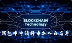 如何在TP钱包中申请将币加入白名单：