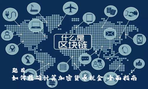 题目
如何精确计算加密货币税金:全面指南