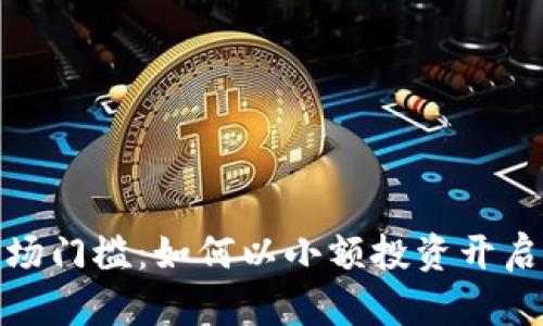 加密货币低入场门槛:如何以小额投资开启加密货币之旅