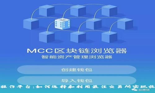 加密货币操作平台:如何选择和利用最佳交易所实现收益最大化