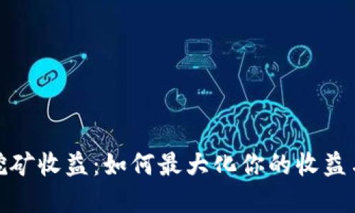 加密货币挖矿收益:如何最大化你的收益与投资回报