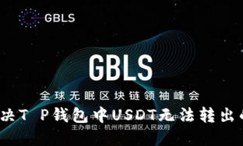 如何解决T P钱包中USDT无法转出的问题?