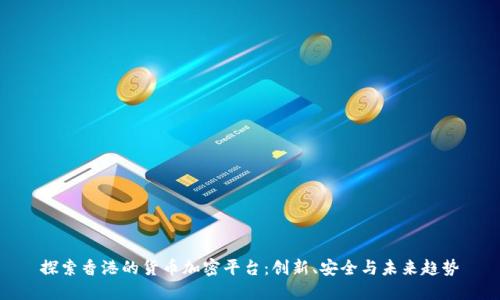 探索香港的货币加密平台:创新、安全与未来趋势