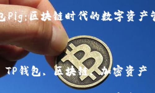 优质TP钱包Pig:区块链时代的数字资产管理新选择
关键词
数字钱包, TP钱包, 区块链, 加密资产
优质TP钱包Pig:区块链时代的数字资产管理新选择