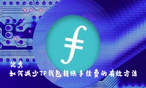 优秀
如何减少TP钱包转账手续费的有效方法