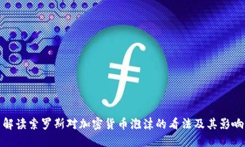 解读索罗斯对加密货币泡沫的看法及其影响