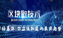 加密货币市场暴涨：你应该知道的最新