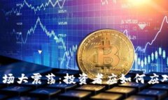 加密货币市场大震荡：投资者应如何应