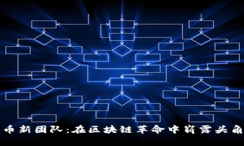 加密货币新团队:在区块链革命中崭露头角的力量
