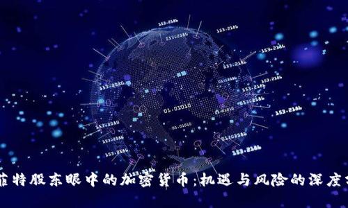 巴菲特股东眼中的加密货币:机遇与风险的深度分析